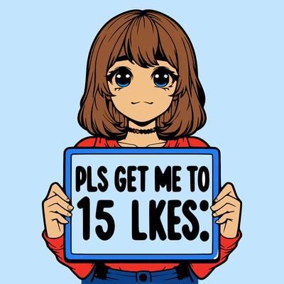realistic girl holding up a sign that says “pls get me to 15 likes!”