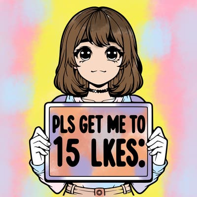 realistic girl holding up a sign that says “pls get me to 15 likes!”