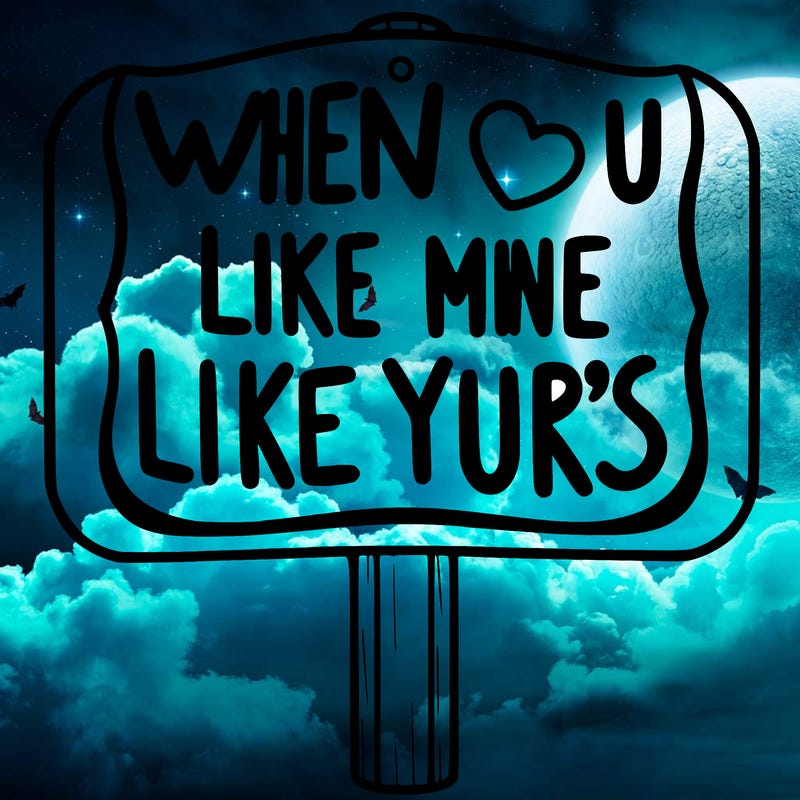 a sign that says when u like mine i like your's