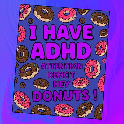 a drawing that says i have adhd
attention 
deficit 
hey 
donuts ! 
background has donuts