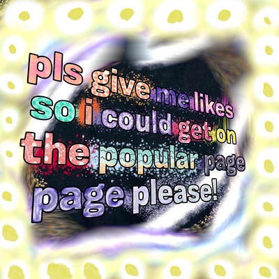 text saying " pls give me likes so i could get on the popular page please!.