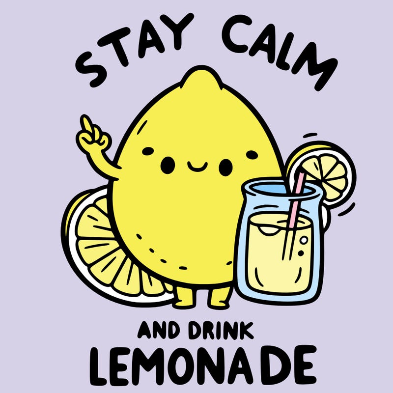 stay calm and drink lemonade