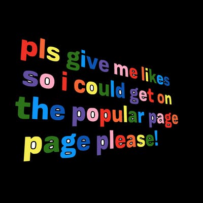 text saying " pls give me likes so i could get on the popular page please!.