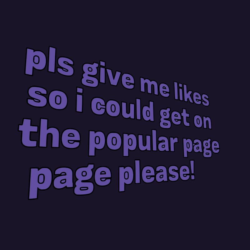 text saying " pls give me likes so i could get on the popular page please!.