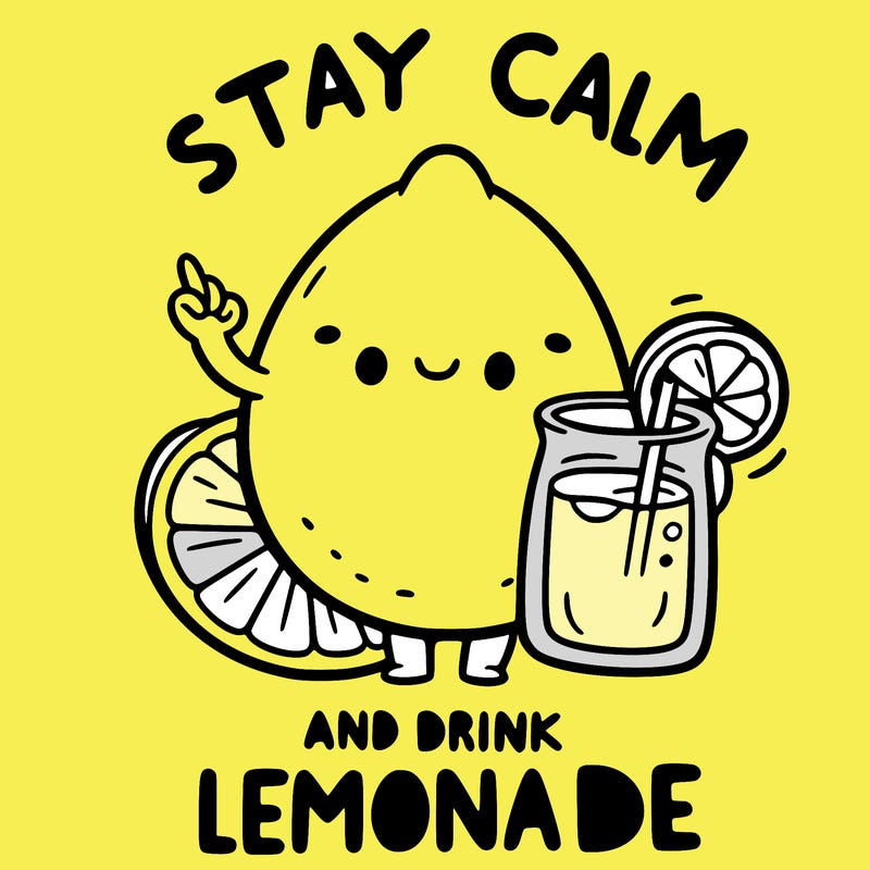 stay calm and drink lemonade