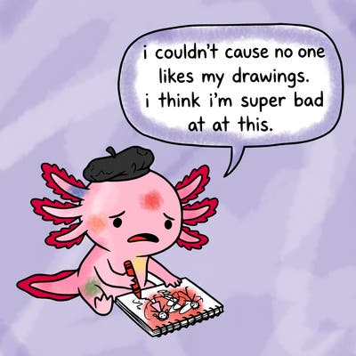 a little sad axolotl saying i couldn’t cause no one likes my drawings. i think i’m super bad at this.