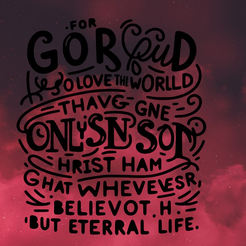 create word art for these words: "for god so loved the world, that he gave his one and only son, that whoever believes in him should not perish, but has eternal life."