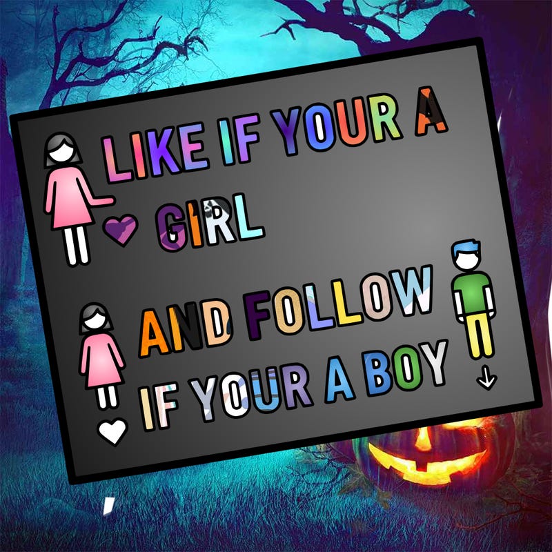 like if your a girl and follow if your a boy