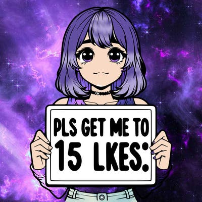 realistic girl holding up a sign that says “pls get me to 15 likes!”