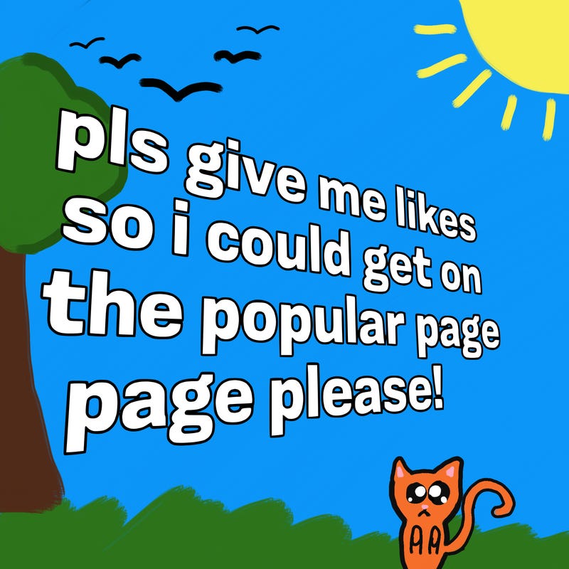 text saying " pls give me likes so i could get on the popular page please!.