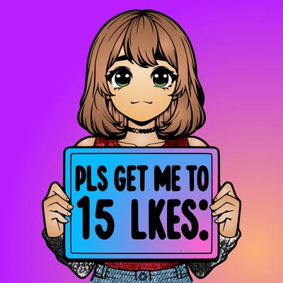 realistic girl holding up a sign that says “pls get me to 15 likes!”