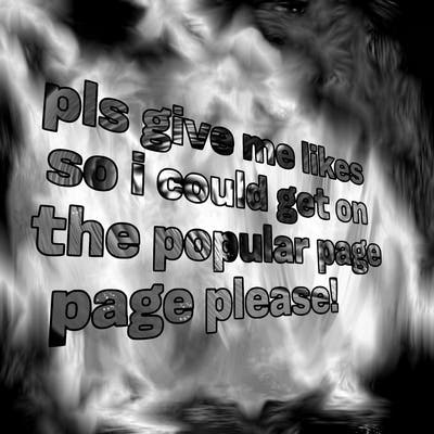text saying " pls give me likes so i could get on the popular page please!.