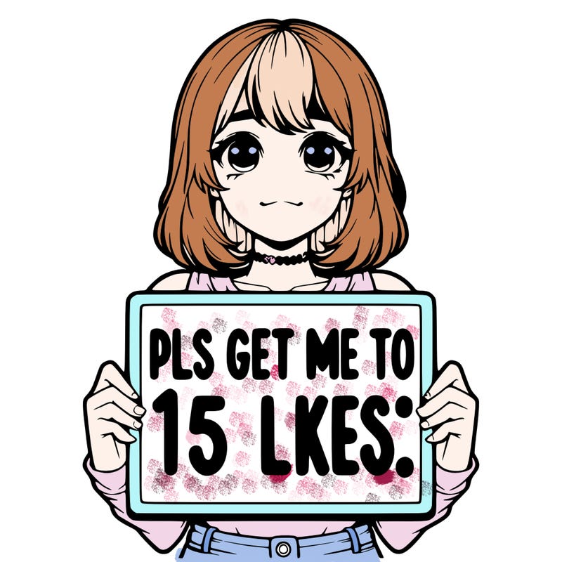 realistic girl holding up a sign that says “pls get me to 15 likes!”