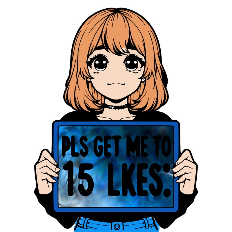 realistic girl holding up a sign that says “pls get me to 15 likes!”