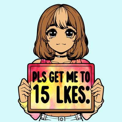 realistic girl holding up a sign that says “pls get me to 15 likes!”