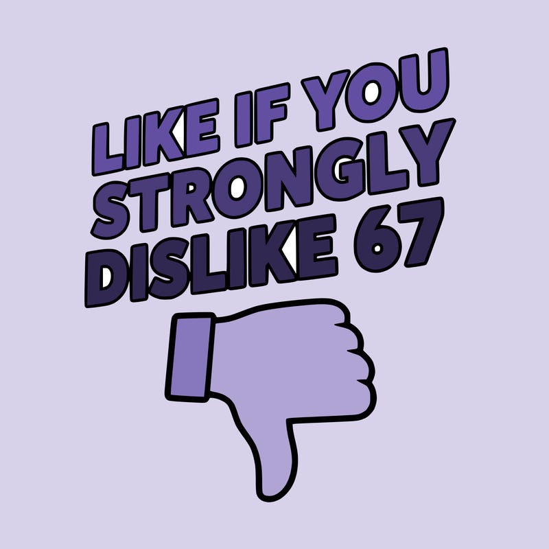 like if you strongly dislike 67