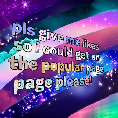 text saying " pls give me likes so i could get on the popular page please!.