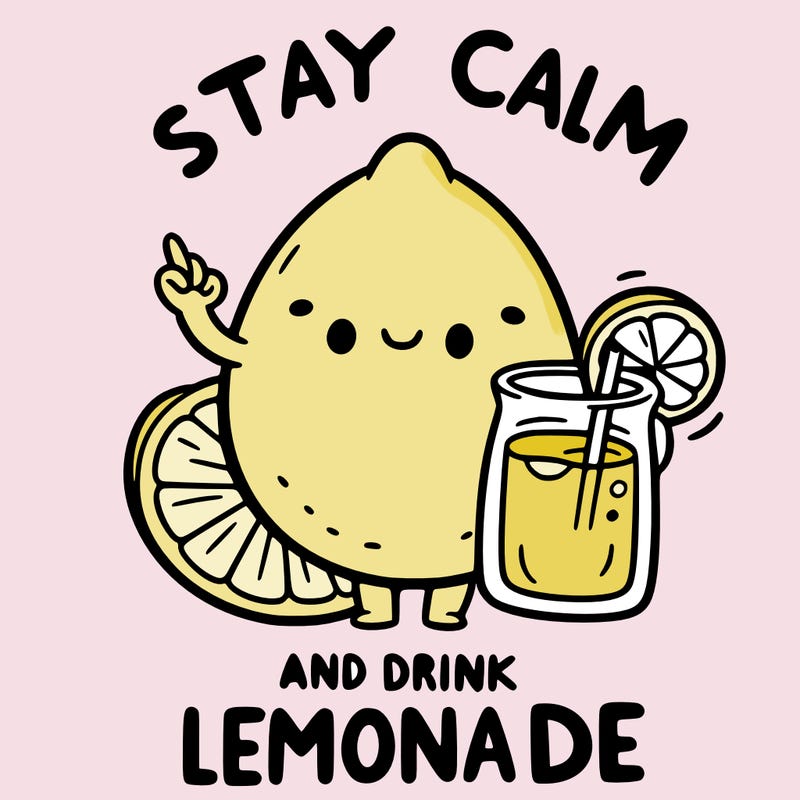 stay calm and drink lemonade