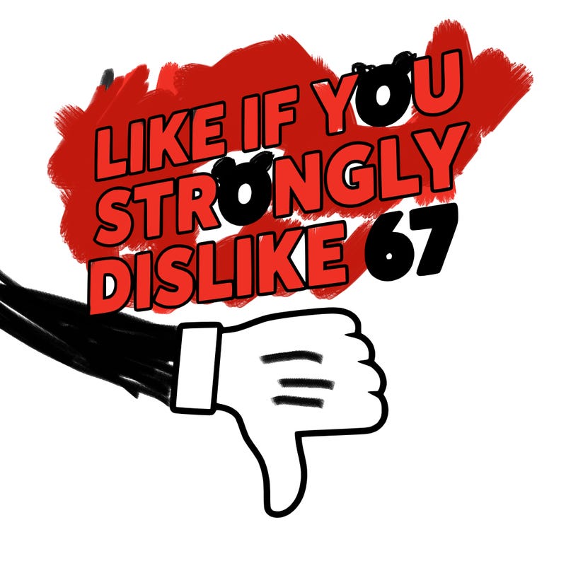 like if you strongly dislike 67