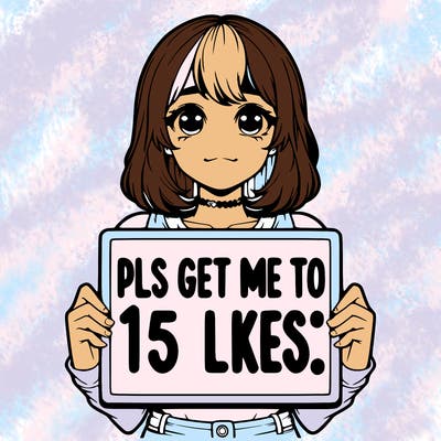 realistic girl holding up a sign that says “pls get me to 15 likes!”