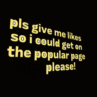 text saying " pls give me likes so i could get on the popular page please!.