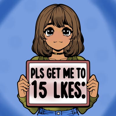realistic girl holding up a sign that says “pls get me to 15 likes!”
