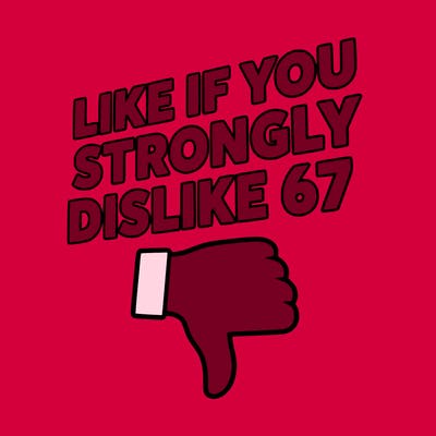 like if you strongly dislike 67
