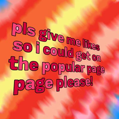 text saying " pls give me likes so i could get on the popular page please!.