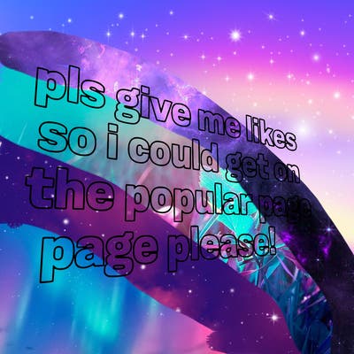 text saying " pls give me likes so i could get on the popular page please!.