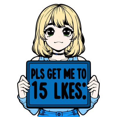 realistic girl holding up a sign that says “pls get me to 15 likes!”