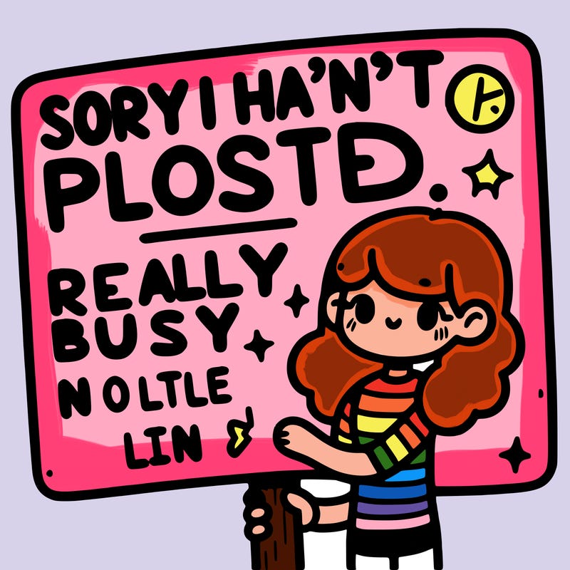 sign that says, “sorry i haven’t posted, been really busy