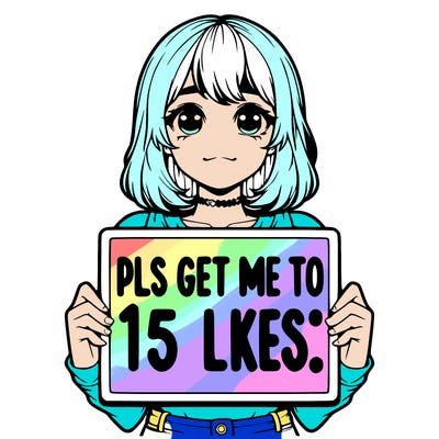 realistic girl holding up a sign that says “pls get me to 15 likes!”