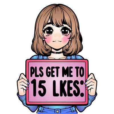 realistic girl holding up a sign that says “pls get me to 15 likes!”