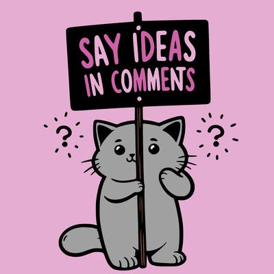 cat holding sign that says say ideas in comments