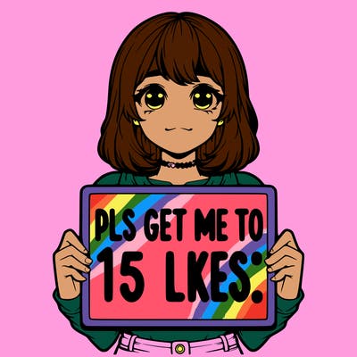 realistic girl holding up a sign that says “pls get me to 15 likes!”