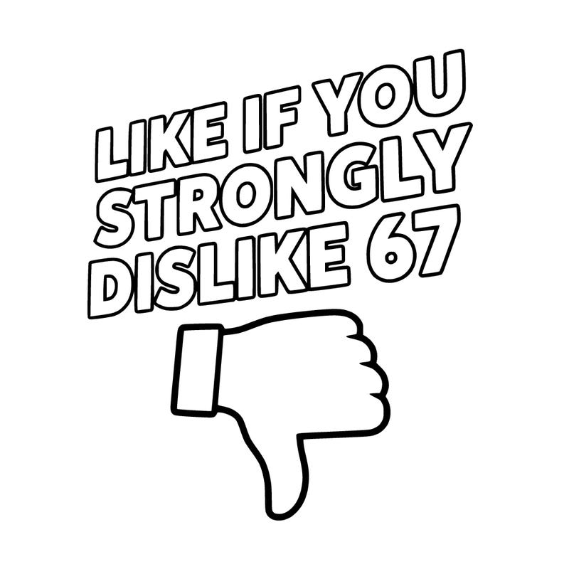 like if you strongly dislike 67