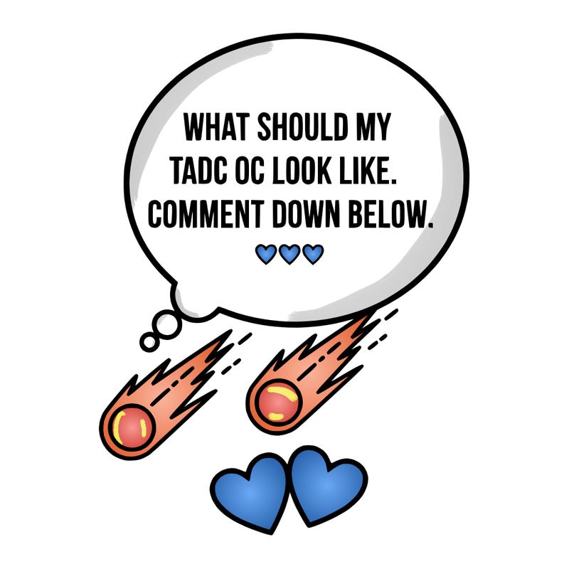 what should my tadc oc look like. coomet down below. ♡♡♡