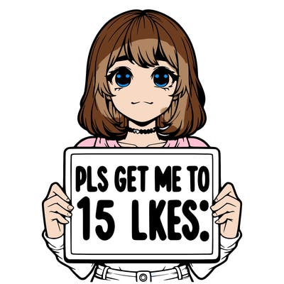 realistic girl holding up a sign that says “pls get me to 15 likes!”