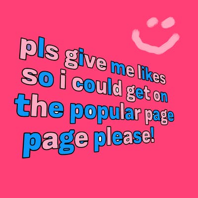 text saying " pls give me likes so i could get on the popular page please!.