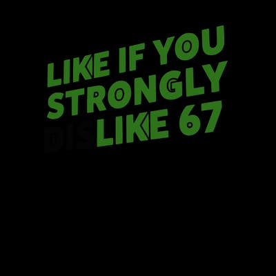 like if you strongly dislike 67