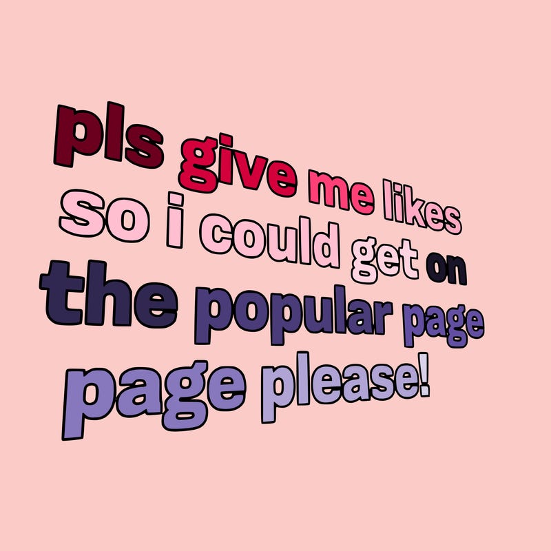text saying " pls give me likes so i could get on the popular page please!.
