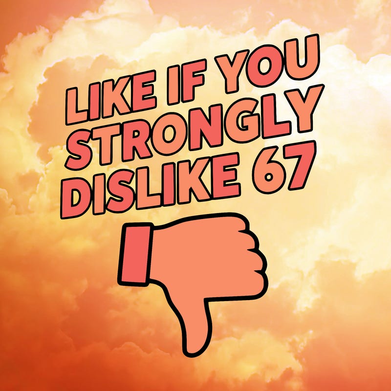 like if you strongly dislike 67