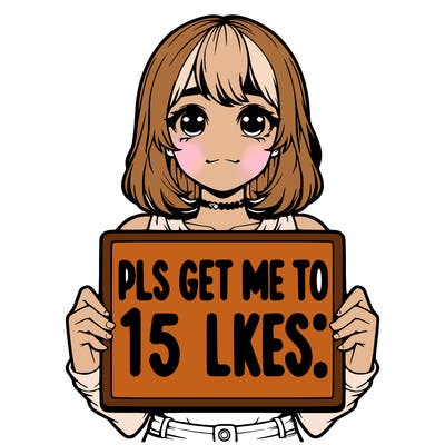 realistic girl holding up a sign that says “pls get me to 15 likes!”