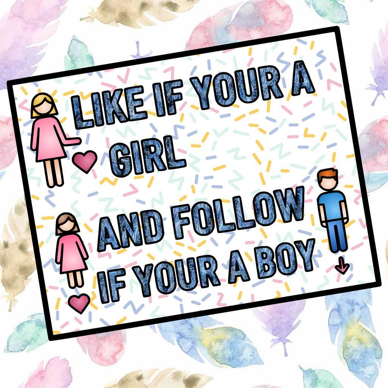 like if your a girl and follow if your a boy