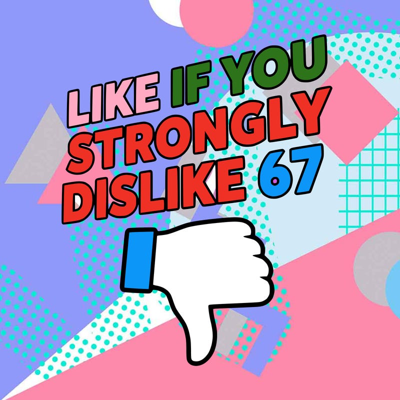 like if you strongly dislike 67