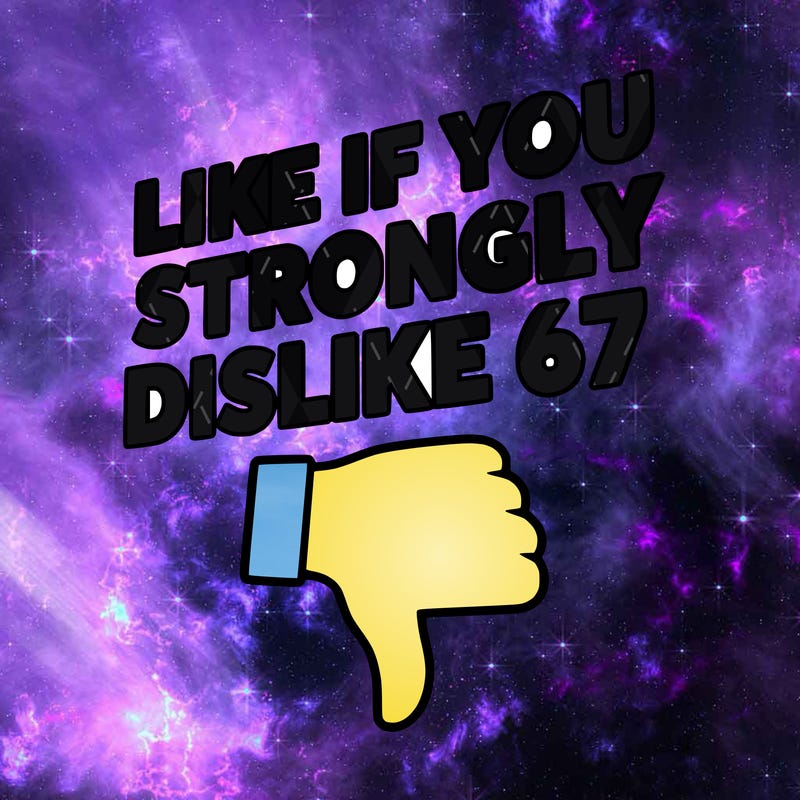 like if you strongly dislike 67