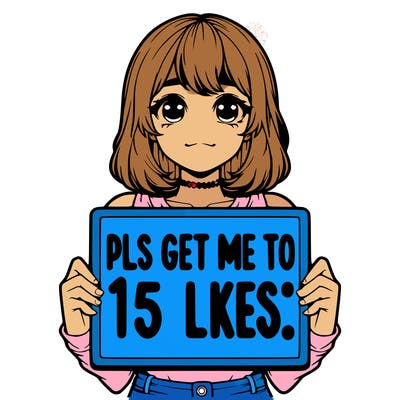 realistic girl holding up a sign that says “pls get me to 15 likes!”