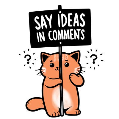cat holding sign that says say ideas in comments