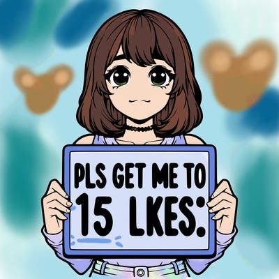 realistic girl holding up a sign that says “pls get me to 15 likes!”