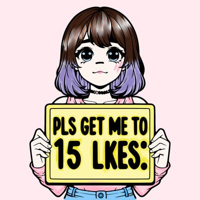 realistic girl holding up a sign that says “pls get me to 15 likes!”